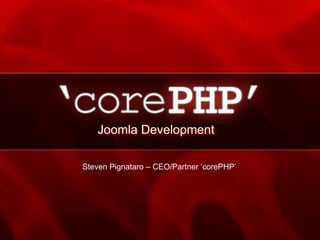 Joomla Development Steven Pignataro – CEO/Partner ‘corePHP’ 