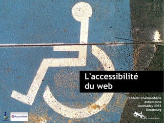 L'accessibilité
                                 du web
                                                                      Frédéric Chamsseddine
                                                                                 @shemzone
                                                                            Joomladay 2012
                                                                                  Strasbourg


Page 1/54 | L'accessibilité du web | 25 mars 2012 - Joomladay Strasbourg
 