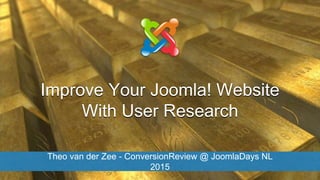 Theo van der Zee - ConversionReview @ JoomlaDays NL 2015
Improve Your Joomla! Website
With User Research
 