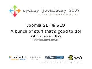 Joomla SEF & SEO
A bunch of stuff that’s good to do!
         Patrick Jackson KPS
           www.kpsystems.com.au




                web: sydney.joomladay.org.au | email: admin@joomladay.org.au
 