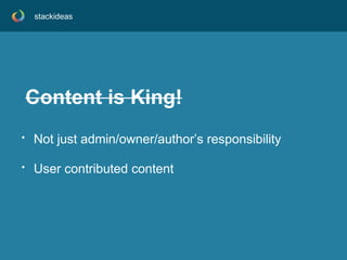 stackideas

Content is King!
•

Not just admin/owner/author’s responsibility

•

User contributed content

 