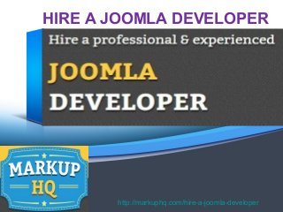 HIRE A JOOMLA DEVELOPER
http://markuphq.com/hire-a-joomla-developer
 