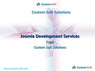 Custom Soft Solutions www.custom-soft.com Joomla Development Services From Custom Soft Solutions 