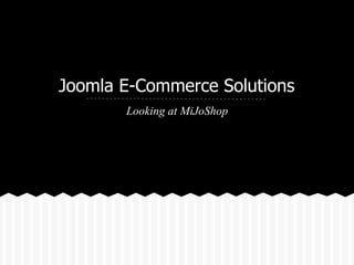 Joomla E-Commerce Solutions
Looking at MiJoShop
 