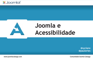 Joomla e
Acessibilidade

                  @syclano
                 @paulories
 