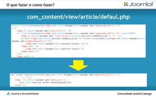 O que fazer e como fazer?


               com_content/view/article/defaul.php




  Joomla e Acessibilidade
 