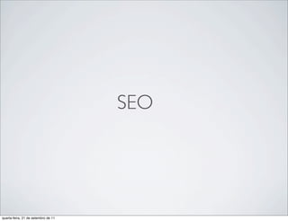 SEO




quarta-feira, 21 de setembro de 11
 