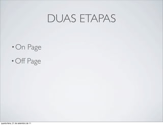 DUAS ETAPAS

           • On              Page
           • Off             Page




quarta-feira, 21 de setembro de 11
 