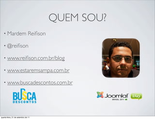 QUEM SOU?
   • Mardem                     Reiﬁson

   • @reiﬁson

   • www.reiﬁson.com.br/blog

   • www.estaremsampa.com.br

   • www.buscadescontos.com.br




quarta-feira, 21 de setembro de 11
 