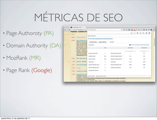 MÉTRICAS DE SEO
 • Page Authoroty                       (PA)

 • Domain Authority                       (DA)

 • MozRank                       (MR)

 • Page             Rank (Google)




quarta-feira, 21 de setembro de 11
 