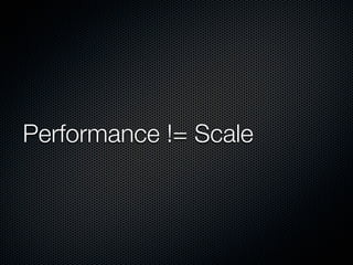 Performance != Scale
 