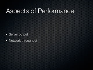 Aspects of Performance


Server output
Network throughput
 