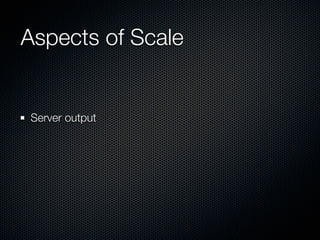 Aspects of Scale


Server output
 