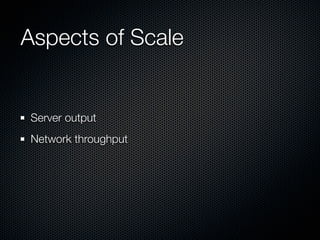 Aspects of Scale


Server output
Network throughput
 