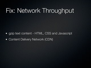 Fix: Network Throughput


gzip text content - HTML, CSS and Javascript
Content Delivery Network (CDN)
 