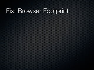Fix: Browser Footprint
 