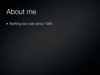 About me
Nothing but web since 1995
 
