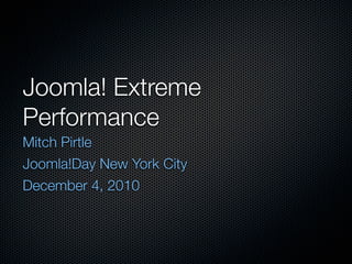 Joomla! Extreme
Performance
Mitch Pirtle
Joomla!Day New York City
December 4, 2010
 