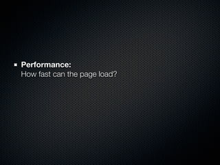 Performance:
How fast can the page load?
 
