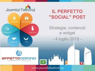 IL PERFETTO
"SOCIAL" POST
Strategia, contenuti
e widget
- 4 luglio 2015 -
 