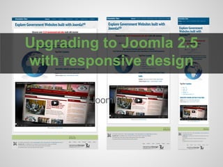 Upgrading to Joomla 2.5
with responsive design
#JoomlaGov

 