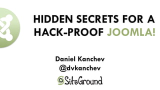 HIDDEN SECRETS FOR A 
HACK-PROOF JOOMLA! 
Daniel Kanchev 
@dvkanchev 
 
