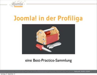 Joomla! in der Profiliga
David Jardin - 06.09.13 - JD13DE
eine Best-Practice-Sammlung
Samstag, 21. September 13
 