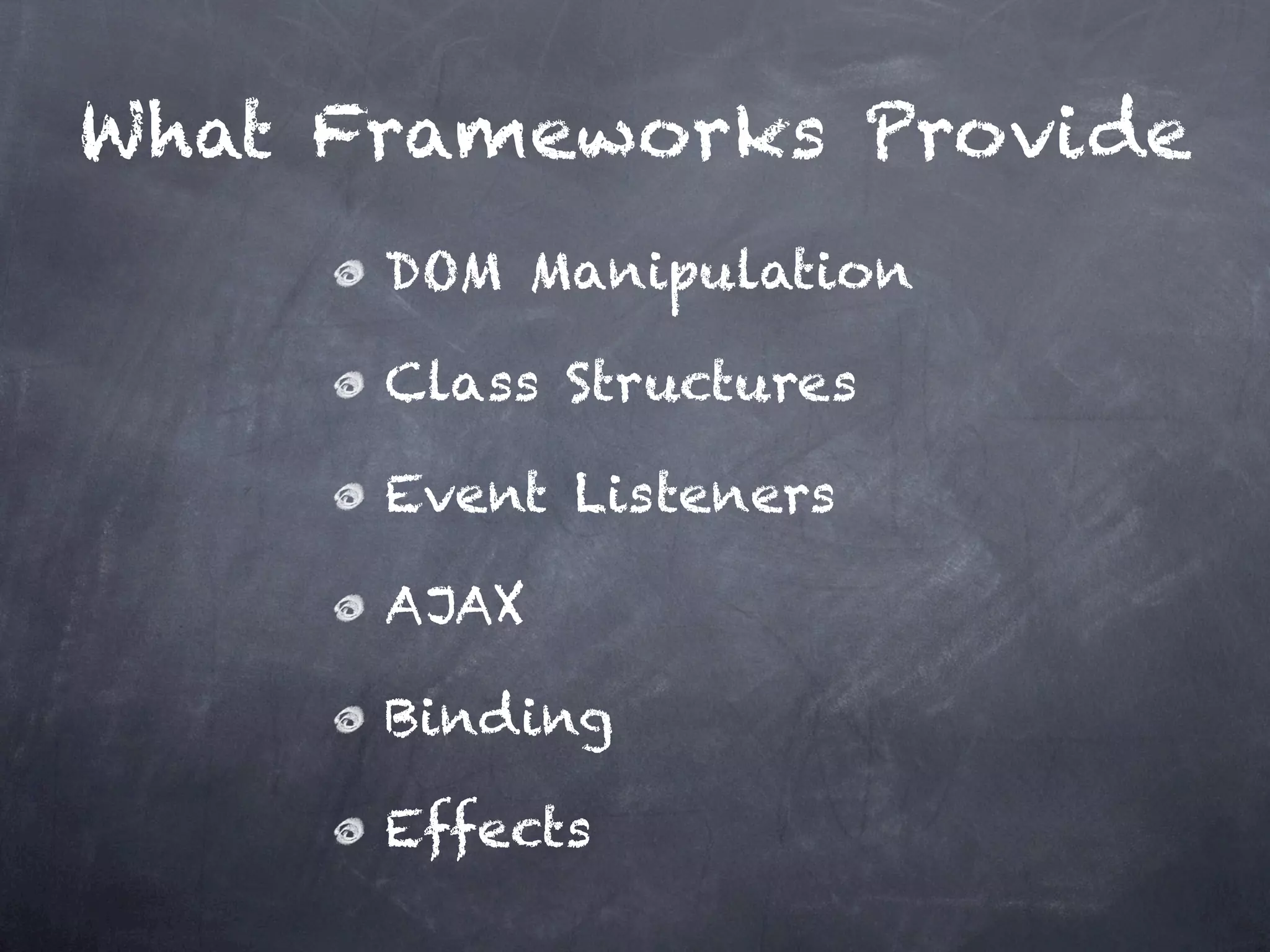 What Frameworks Provide DOM Manipulation Class Structures Event Listeners AJAX Binding Effects 