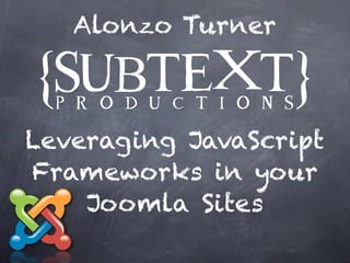 Alonzo Turner



Leveraging JavaScript
Frameworks in your
    Joomla Sites
 
