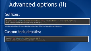 Suffixes:
Custom includepaths:
Advanced options (II)
joomla/content/tags.j3x.php > joomla/content/tags.j25.php > joomla/content/tags.php
 
