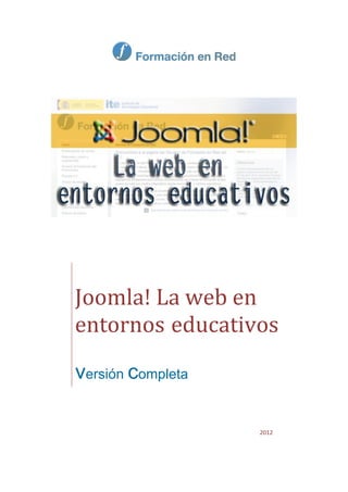 2012
Joomla! La web en
entornos educativos
versión completa
 