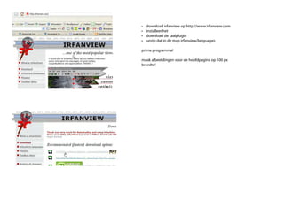 •	   download	irfanview	op	http://www.irfanview.com
•	   installeer	het
•	   download	de	taalplugin
•	   unzip	dat	in	de	map	irfanview/languages

prima	programma!

maak	afbeeldingen	voor	de	hoofdpagina	op	100	px	
breedte!