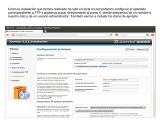Como la instalación que hemos realizado ha sido en local no necesitamos configurar el apartado
correspondiente a FTP y podemos pasar directamente al punto 6, donde dotaremos de un nombre a
nuestro sitio y de un usuario administrador. También vamos a instalar los datos de ejemplo.
 