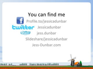 You can find me Profile.to/jessicadunbar Jessicadunbar jess.dunbar Slideshare/jessicadunbar Jess-Dunbar.com 