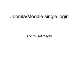 Joomla/Moodle single login By: Yusof Yaghi 