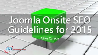 Joomla Onsite SEO
Guidelines for 2015
Mike Carson
 