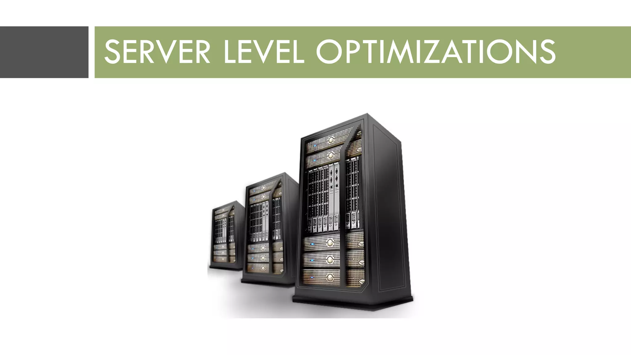 SERVER LEVEL OPTIMIZATIONS
 