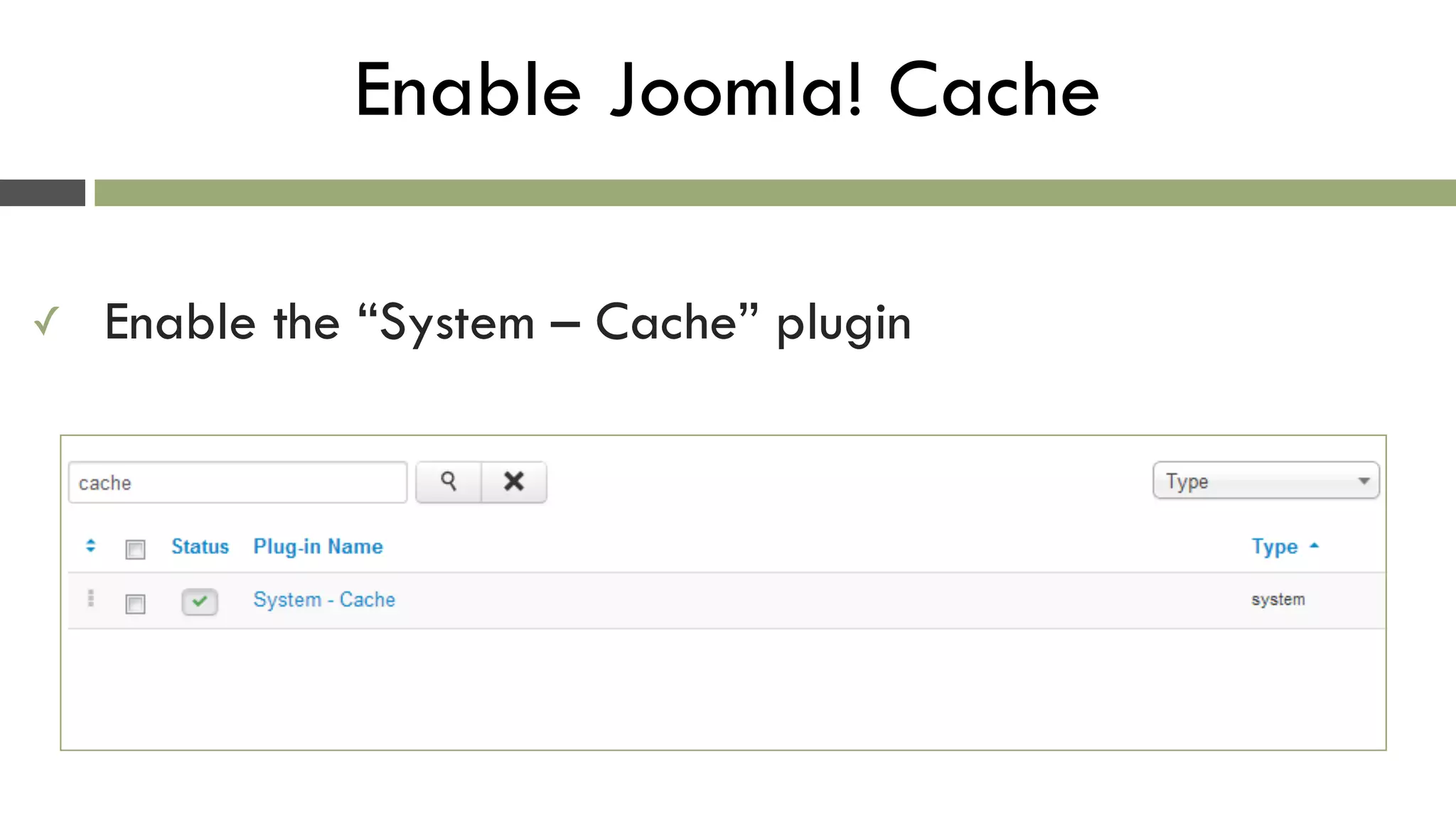 Enable Joomla! Cache
✓ Enable the “System – Cache” plugin
 
