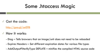 Some .htaccess Magic
✓ Get the code: 
http://goo.gl/ze09B
✓ How it works: 
- Etag – Tells browsers that an image/unit does...