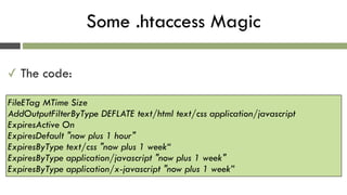 Some .htaccess Magic
✓ The code:
FileETag MTime Size  
AddOutputFilterByType DEFLATE text/html text/css application/javasc...