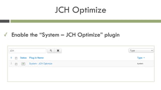 JCH Optimize
✓ Enable the “System – JCH Optimize” plugin
 
