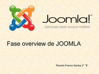 Fase overview de JOOMLA


               Ricardo Franco Santos 2° “E”
 