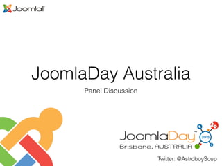 Twitter: @AstroboySoup
JoomlaDay Australia
Panel Discussion
 