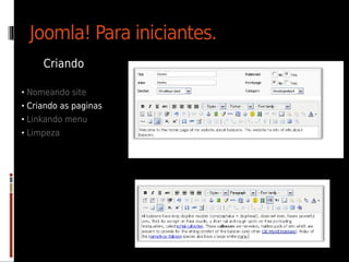 Joomla! Para iniciantes.
     Criando

• Nomeando site
• Criando as paginas
• Linkando menu
• Limpeza
 