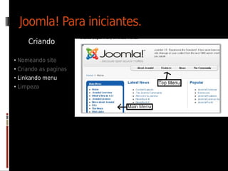 Joomla! Para iniciantes.
     Criando

• Nomeando site
• Criando as paginas
• Linkando menu
• Limpeza
 