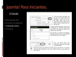 Joomla! Para iniciantes.
     Criando

• Nomeando site
• Criando as paginas
• Linkando menu
• Limpeza
 