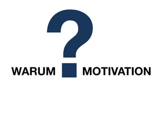 ?
WARUM   MOTIVATION
 
