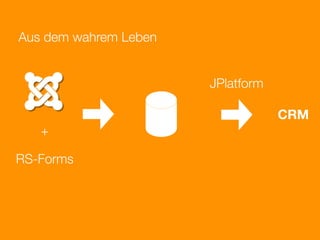 Aus dem wahrem Leben


                       JPlatform

                                   CRM
   +

RS-Forms
 