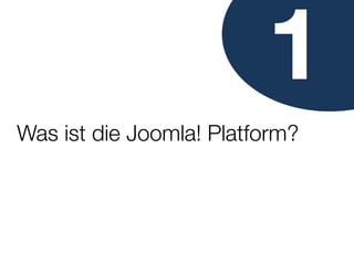 1
Was ist die Joomla! Platform?
 