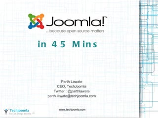 in 45 Mins Parth Lawate CEO, TechJoomla Twitter : @parthlawate [email_address] 